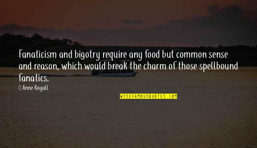 Triboplasts Quotes By Anne Royall: Fanaticism and bigotry require any food but common