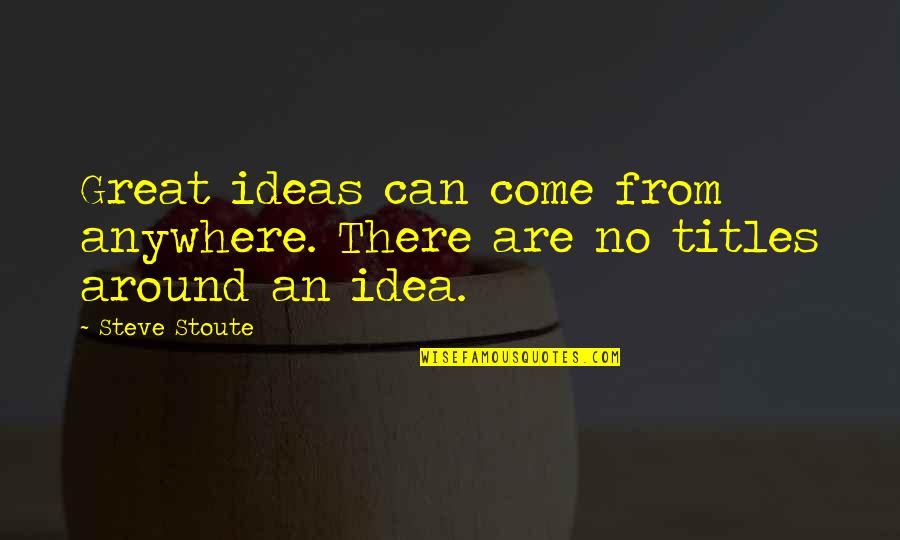 Triboplasts Quotes By Steve Stoute: Great ideas can come from anywhere. There are