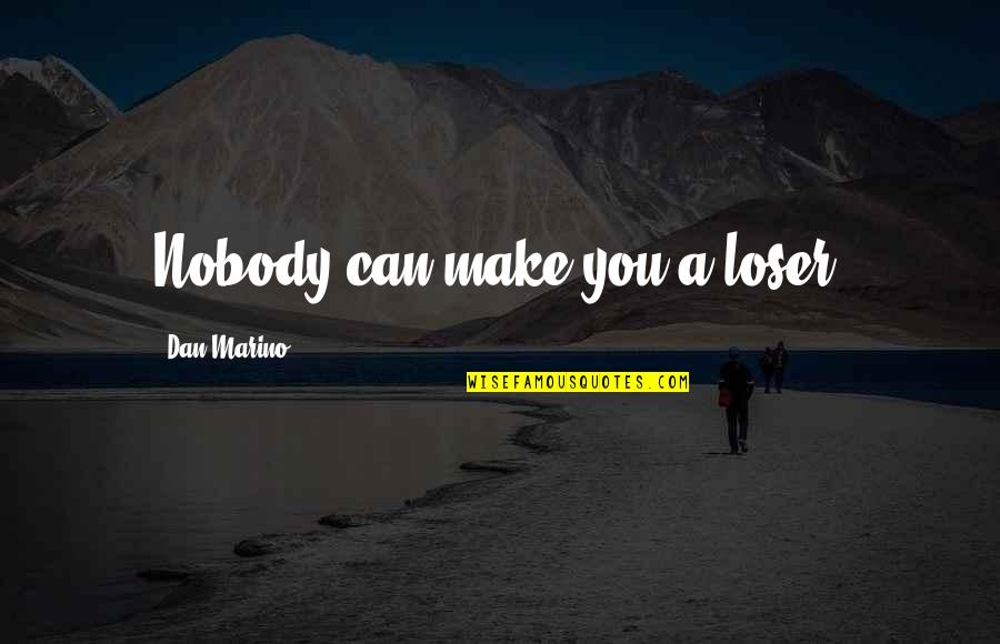Tribos Urbanas Quotes By Dan Marino: Nobody can make you a loser. Tribos Urbanas Quotes By Dan Marino: Nobody can make you a loser.