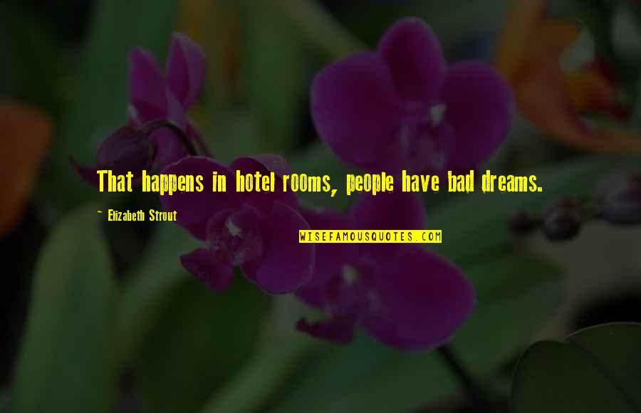 Tribout Party Quotes By Elizabeth Strout: That happens in hotel rooms, people have bad Tribout Party Quotes By Elizabeth Strout: That happens in hotel rooms, people have bad