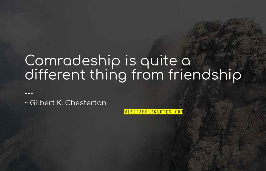 Tribout Party Quotes By Gilbert K. Chesterton: Comradeship is quite a different thing from friendship Tribout Party Quotes By Gilbert K. Chesterton: Comradeship is quite a different thing from friendship