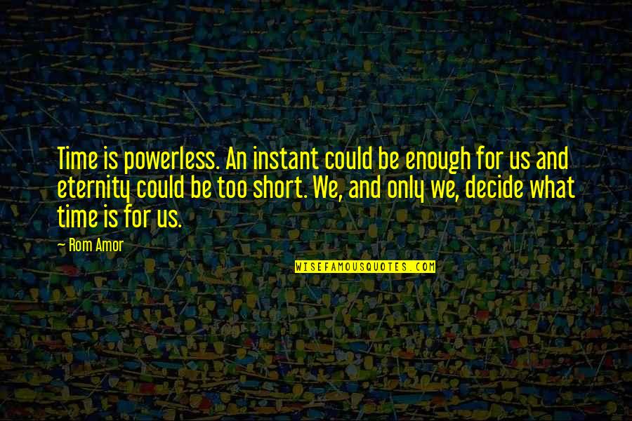 Tribout Party Quotes By Rom Amor: Time is powerless. An instant could be enough Tribout Party Quotes By Rom Amor: Time is powerless. An instant could be enough