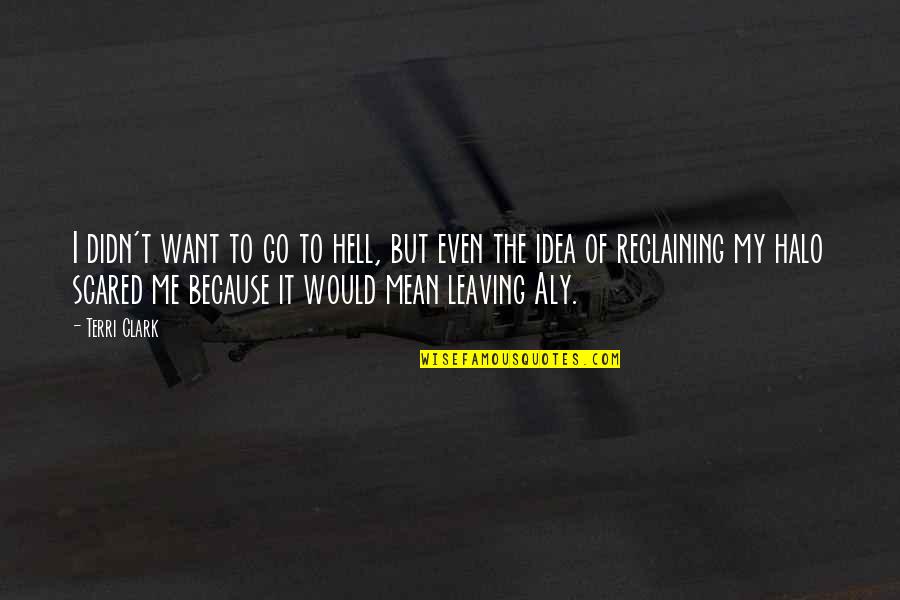 Tribu Ilonggo Quotes By Terri Clark: I didn't want to go to hell, but Tribu Ilonggo Quotes By Terri Clark: I didn't want to go to hell, but
