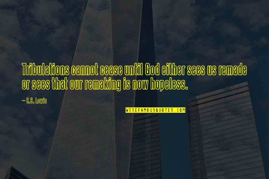 Tribulation Quotes By C.S. Lewis: Tribulations cannot cease until God either sees us Tribulation Quotes By C.S. Lewis: Tribulations cannot cease until God either sees us