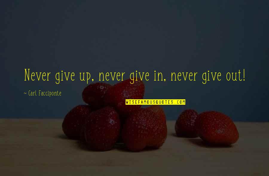 Tribulation Quotes By Carl Facciponte: Never give up, never give in, never give Tribulation Quotes By Carl Facciponte: Never give up, never give in, never give