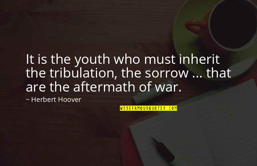 Tribulation Quotes By Herbert Hoover: It is the youth who must inherit the Tribulation Quotes By Herbert Hoover: It is the youth who must inherit the