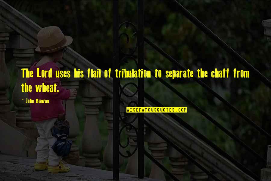Tribulation Quotes By John Bunyan: The Lord uses his flail of tribulation to