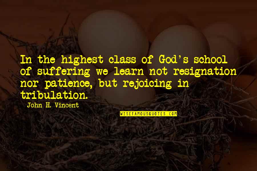 Tribulation Quotes By John H. Vincent: In the highest class of God's school of Tribulation Quotes By John H. Vincent: In the highest class of God's school of