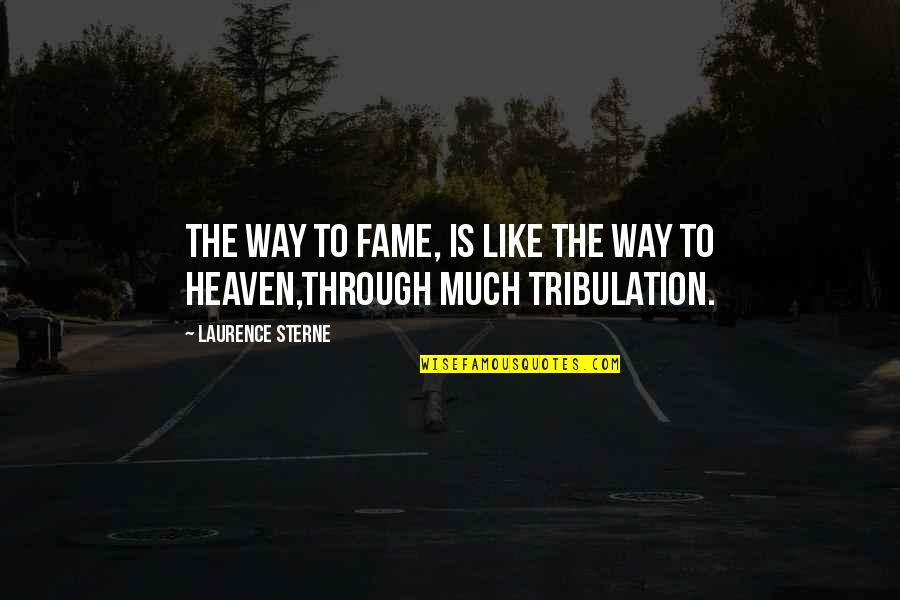 Tribulation Quotes By Laurence Sterne: The way to fame, is like the way Tribulation Quotes By Laurence Sterne: The way to fame, is like the way