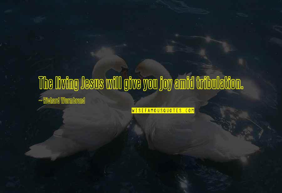 Tribulation Quotes By Richard Wurmbrand: The living Jesus will give you joy amid Tribulation Quotes By Richard Wurmbrand: The living Jesus will give you joy amid