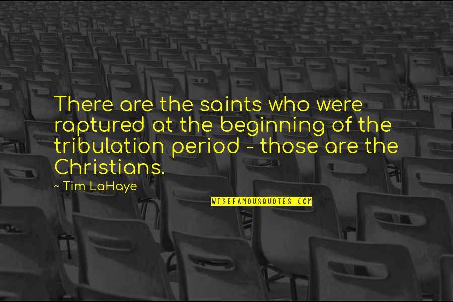 Tribulation Quotes By Tim LaHaye: There are the saints who were raptured at Tribulation Quotes By Tim LaHaye: There are the saints who were raptured at