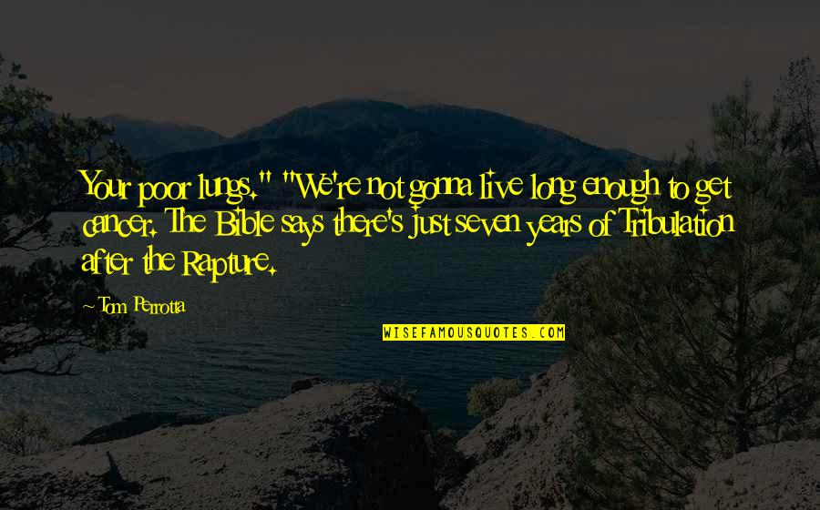 Tribulation Quotes By Tom Perrotta: Your poor lungs." "We're not gonna live long Tribulation Quotes By Tom Perrotta: Your poor lungs." "We're not gonna live long