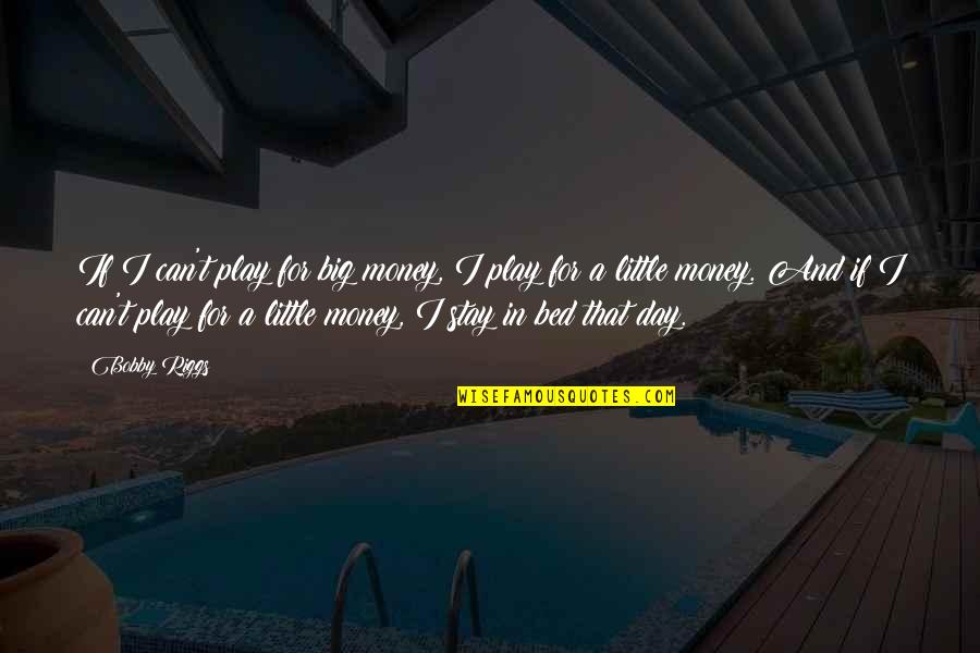 Tribun Lidu Quotes By Bobby Riggs: If I can't play for big money, I Tribun Lidu Quotes By Bobby Riggs: If I can't play for big money, I