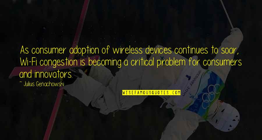 Tribun Lidu Quotes By Julius Genachowski: As consumer adoption of wireless devices continues to Tribun Lidu Quotes By Julius Genachowski: As consumer adoption of wireless devices continues to