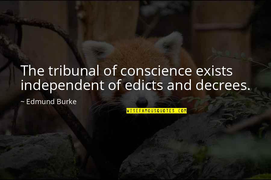 Tribunals Quotes By Edmund Burke: The tribunal of conscience exists independent of edicts