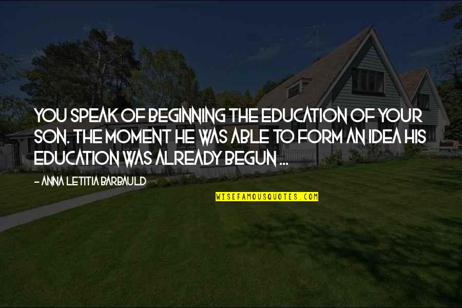 Tribunals Starting Quotes By Anna Letitia Barbauld: You speak of beginning the education of your