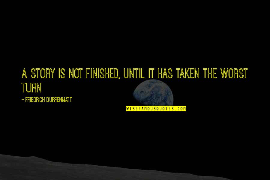 Tribuni Della Quotes By Friedrich Durrenmatt: A story is not finished, until it has