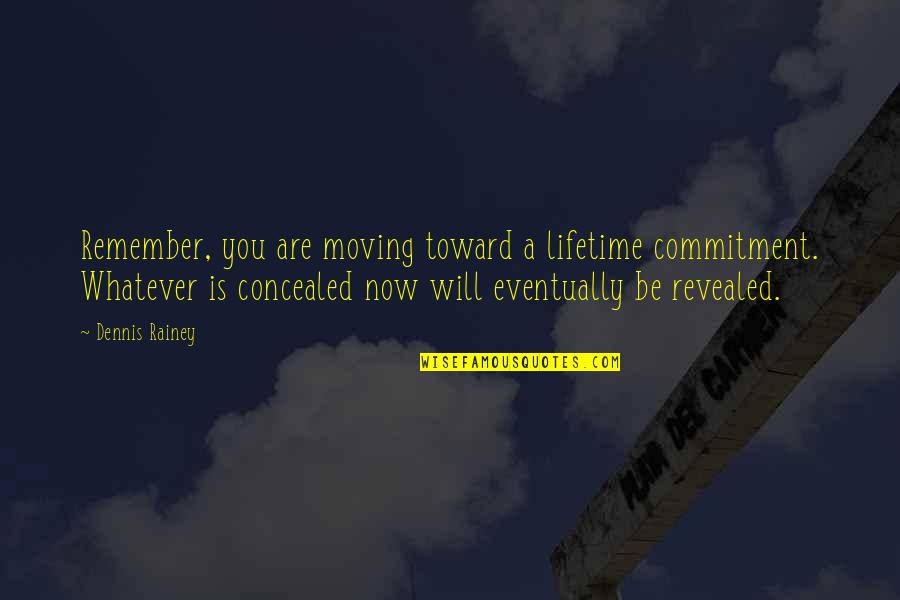 Triburi Salbatice Quotes By Dennis Rainey: Remember, you are moving toward a lifetime commitment.