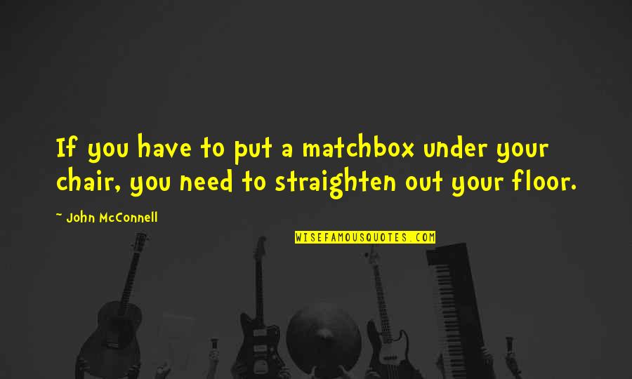 Triburile Geto Dace Quotes By John McConnell: If you have to put a matchbox under