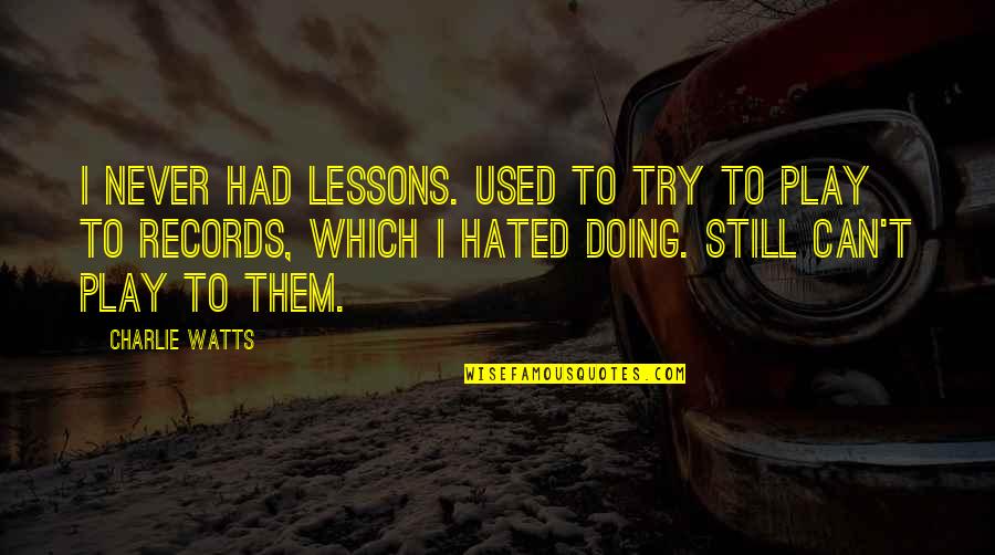 Tribus Quotes By Charlie Watts: I never had lessons. Used to try to