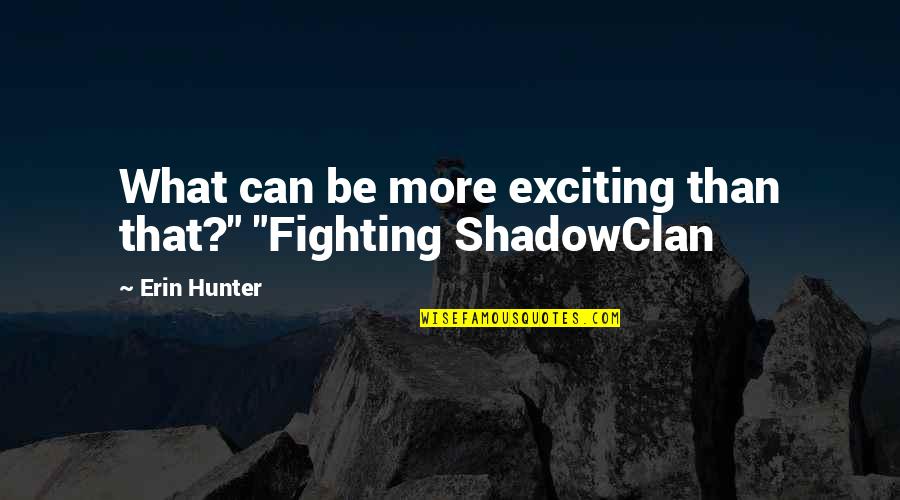 Tributaria Quotes By Erin Hunter: What can be more exciting than that?" "Fighting