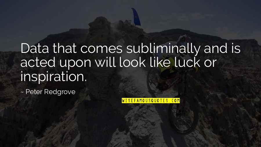 Tributaria Quotes By Peter Redgrove: Data that comes subliminally and is acted upon