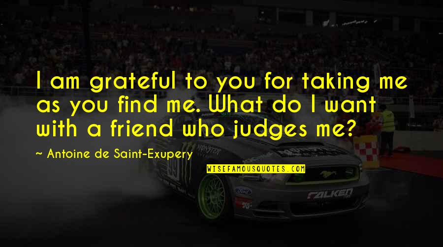 Tributario Que Quotes By Antoine De Saint-Exupery: I am grateful to you for taking me Tributario Que Quotes By Antoine De Saint-Exupery: I am grateful to you for taking me