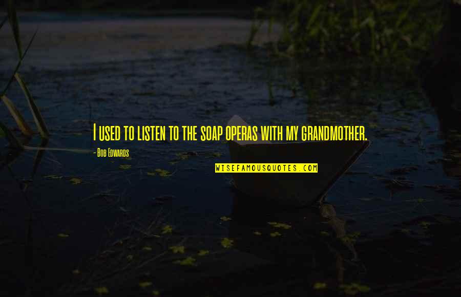 Tributario Que Quotes By Bob Edwards: I used to listen to the soap operas Tributario Que Quotes By Bob Edwards: I used to listen to the soap operas