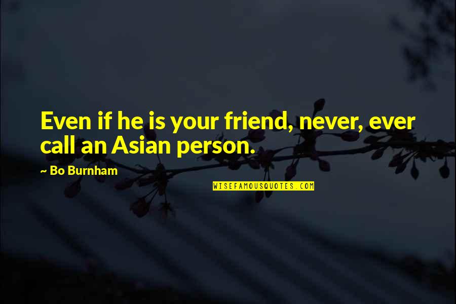 Tributarios De Lago Quotes By Bo Burnham: Even if he is your friend, never, ever
