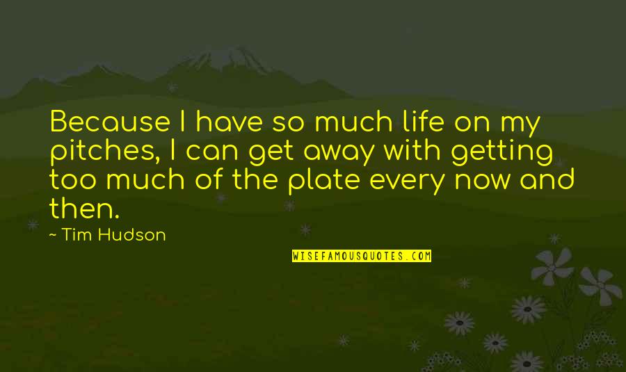 Tributarios De Lago Quotes By Tim Hudson: Because I have so much life on my Tributarios De Lago Quotes By Tim Hudson: Because I have so much life on my