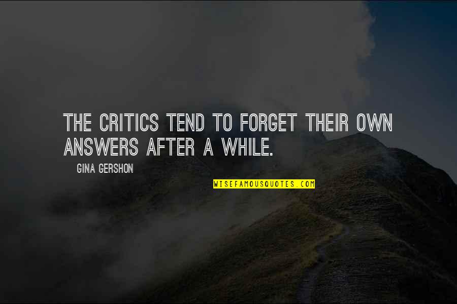 Tributarios Rio Quotes By Gina Gershon: The critics tend to forget their own answers Tributarios Rio Quotes By Gina Gershon: The critics tend to forget their own answers