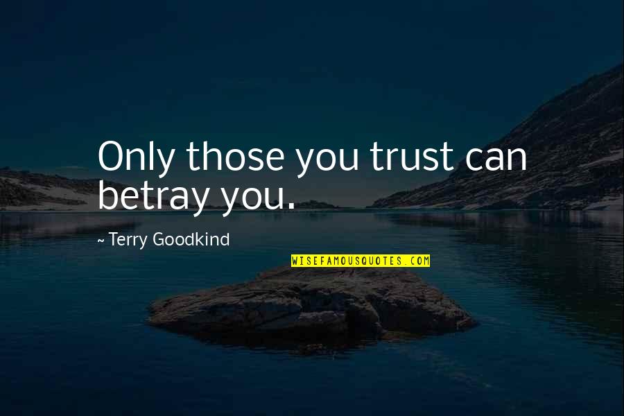 Tributary Quotes By Terry Goodkind: Only those you trust can betray you. Tributary Quotes By Terry Goodkind: Only those you trust can betray you.