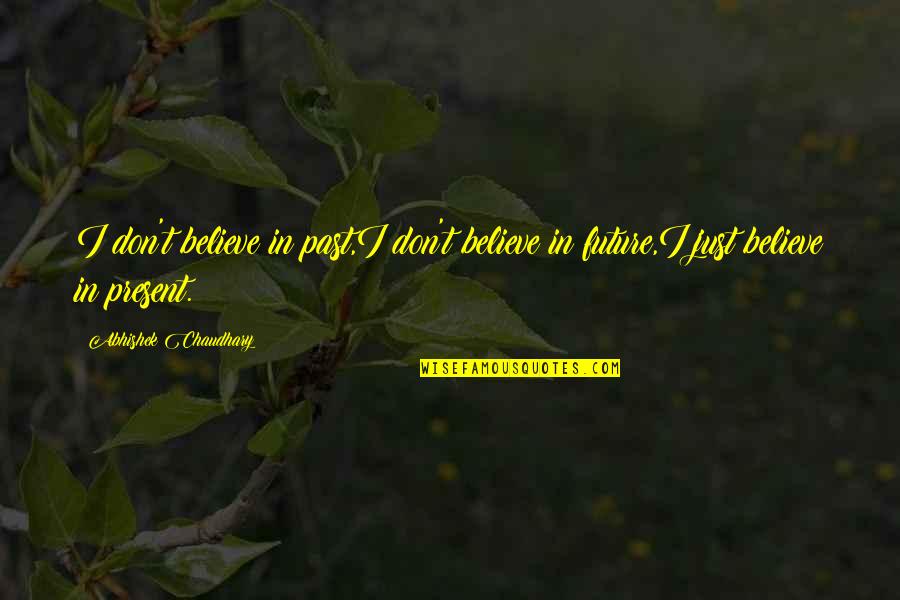 Tribute To A Life Well Lived Quotes By Abhishek Chaudhary: I don't believe in past,I don't believe in Tribute To A Life Well Lived Quotes By Abhishek Chaudhary: I don't believe in past,I don't believe in