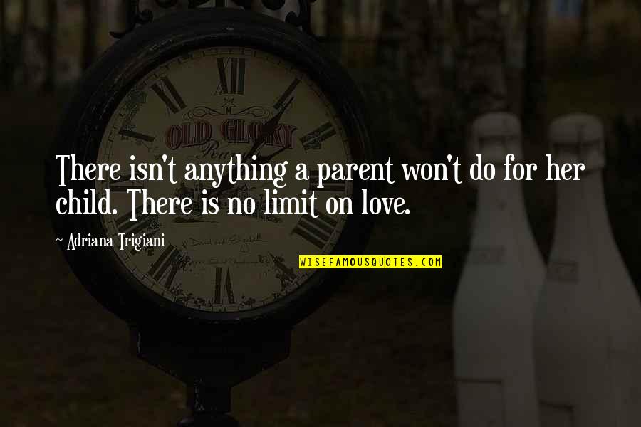 Tribute To A Singer Quotes By Adriana Trigiani: There isn't anything a parent won't do for