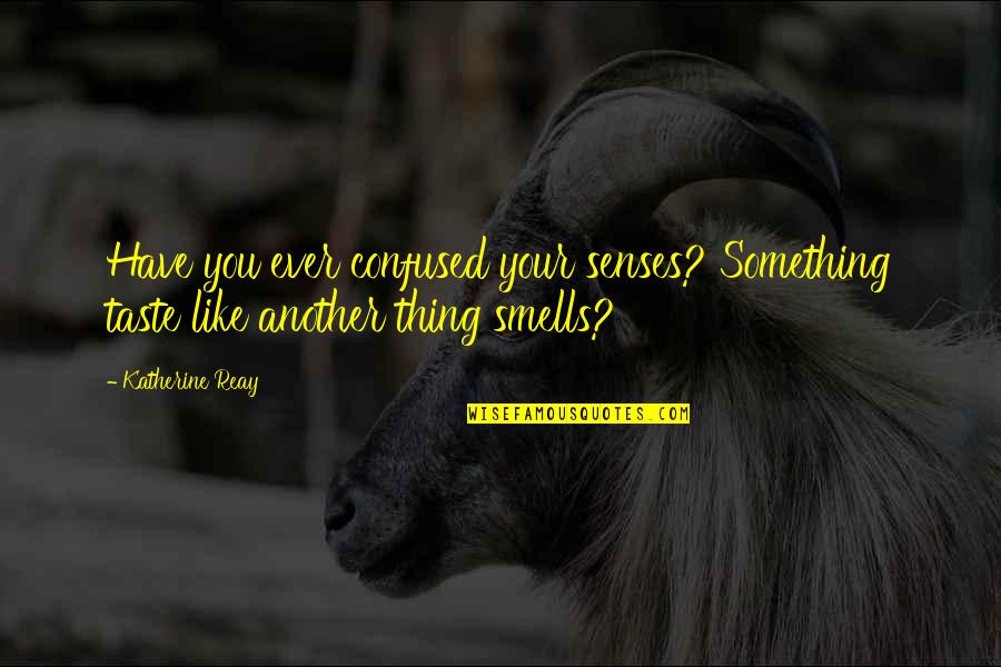 Tribute To A Singer Quotes By Katherine Reay: Have you ever confused your senses? Something taste