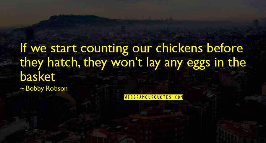 Tribute To Guru Quotes By Bobby Robson: If we start counting our chickens before they Tribute To Guru Quotes By Bobby Robson: If we start counting our chickens before they