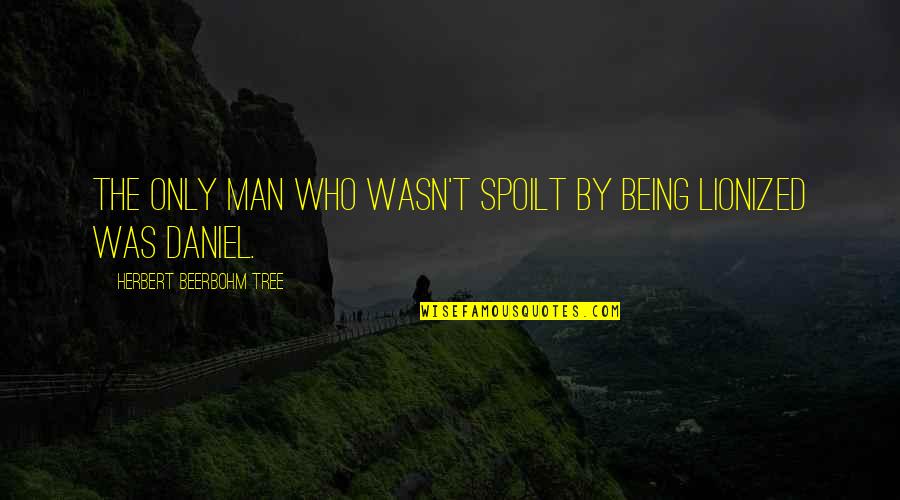 Tribute To Mahatma Gandhi Quotes By Herbert Beerbohm Tree: The only man who wasn't spoilt by being