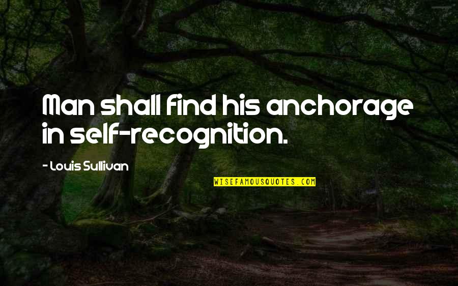 Tribute To Mahatma Gandhi Quotes By Louis Sullivan: Man shall find his anchorage in self-recognition.