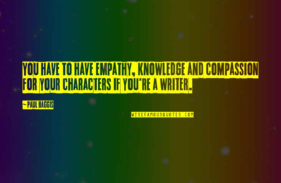 Tribute To Nurses Quotes By Paul Haggis: You have to have empathy, knowledge and compassion
