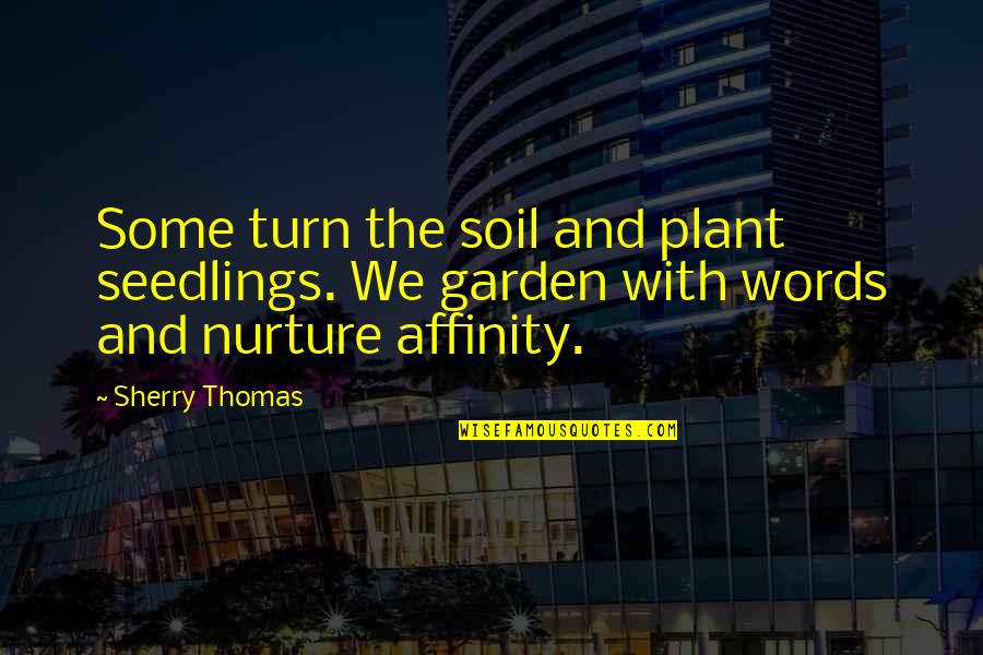 Tribute Von Panem 3 Quotes By Sherry Thomas: Some turn the soil and plant seedlings. We