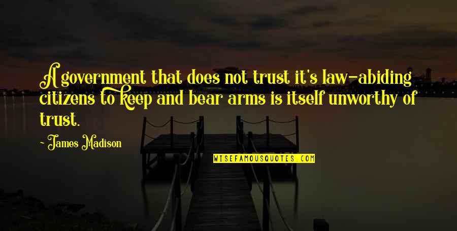 Tributes Quotes By James Madison: A government that does not trust it's law-abiding