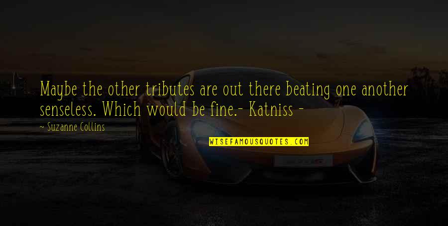 Tributes Quotes By Suzanne Collins: Maybe the other tributes are out there beating