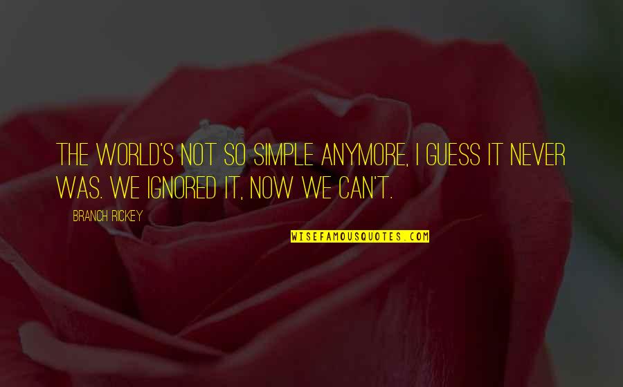 Tributions Quotes By Branch Rickey: The world's not so simple anymore, I guess