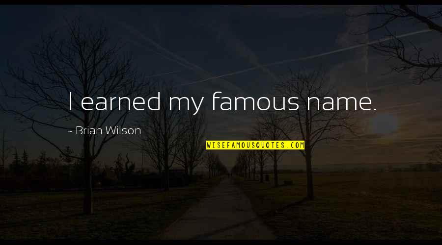 Tributions Quotes By Brian Wilson: I earned my famous name.