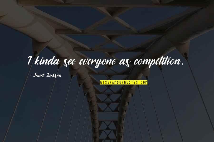 Tributions Quotes By Janet Jackson: I kinda see everyone as competition.