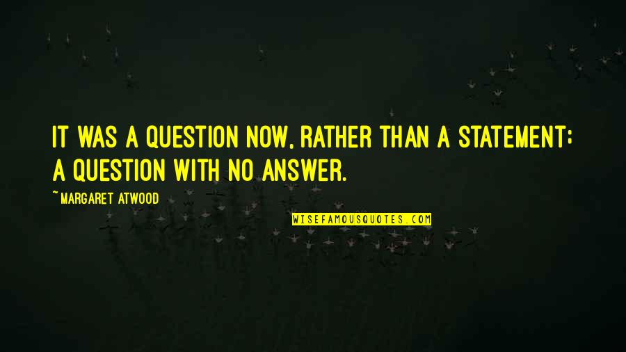 Tributions Quotes By Margaret Atwood: It was a question now, rather than a