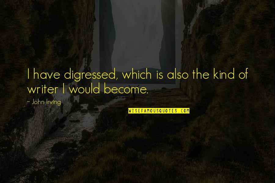 Tricarico Group Quotes By John Irving: I have digressed, which is also the kind