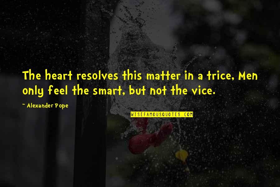 Trice Quotes By Alexander Pope: The heart resolves this matter in a trice,