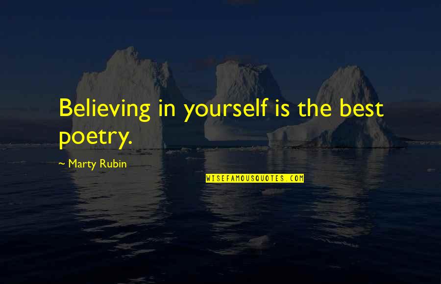 Tricentennial Fallout Quotes By Marty Rubin: Believing in yourself is the best poetry. Tricentennial Fallout Quotes By Marty Rubin: Believing in yourself is the best poetry.