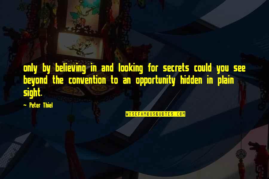 Tricentennial Fallout Quotes By Peter Thiel: only by believing in and looking for secrets Tricentennial Fallout Quotes By Peter Thiel: only by believing in and looking for secrets